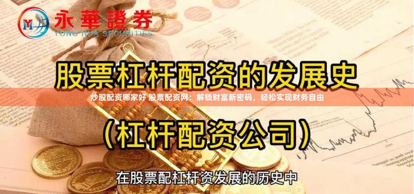 炒股配资哪家好 股票配资网：解锁财富新密码，轻松实现财务自由